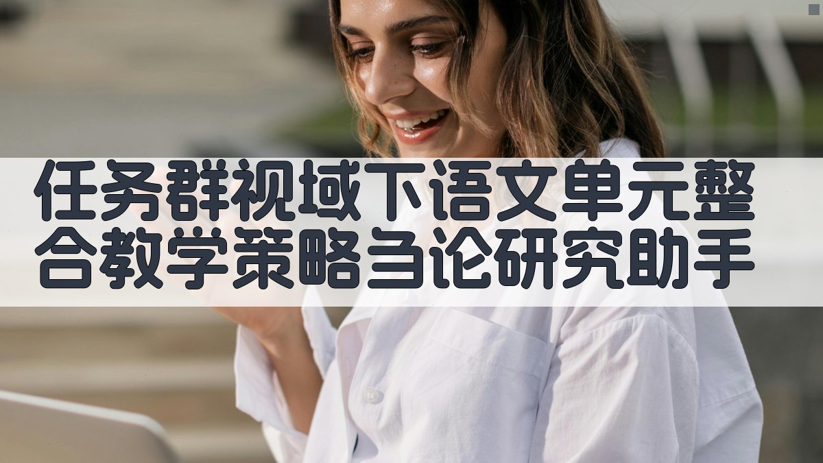 任务群视域下语文单元整合教学策略刍论研究助手