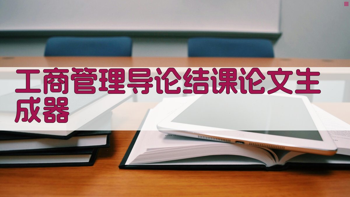 工商管理导论结课论文生成器
