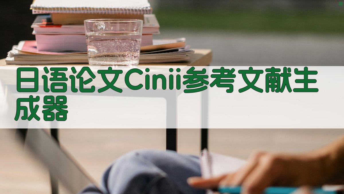 AI日语论文Cinii参考文献生成器 - 自动生成符合Cinii规范的日语论文参考文献格式