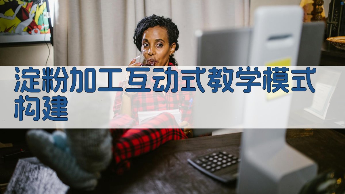 淀粉加工互动式教学模式构建