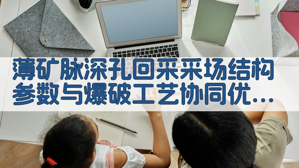 薄矿脉深孔回采采场结构参数与爆破工艺协同优化工具