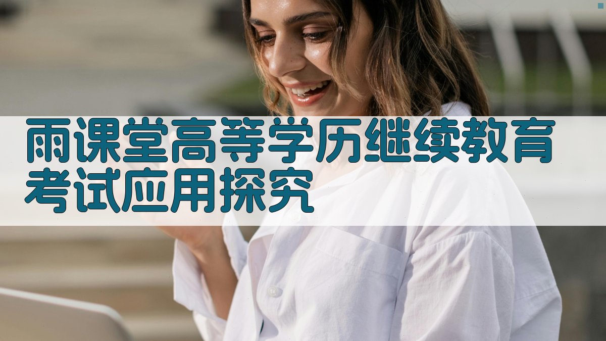 雨课堂高等学历继续教育考试应用探究