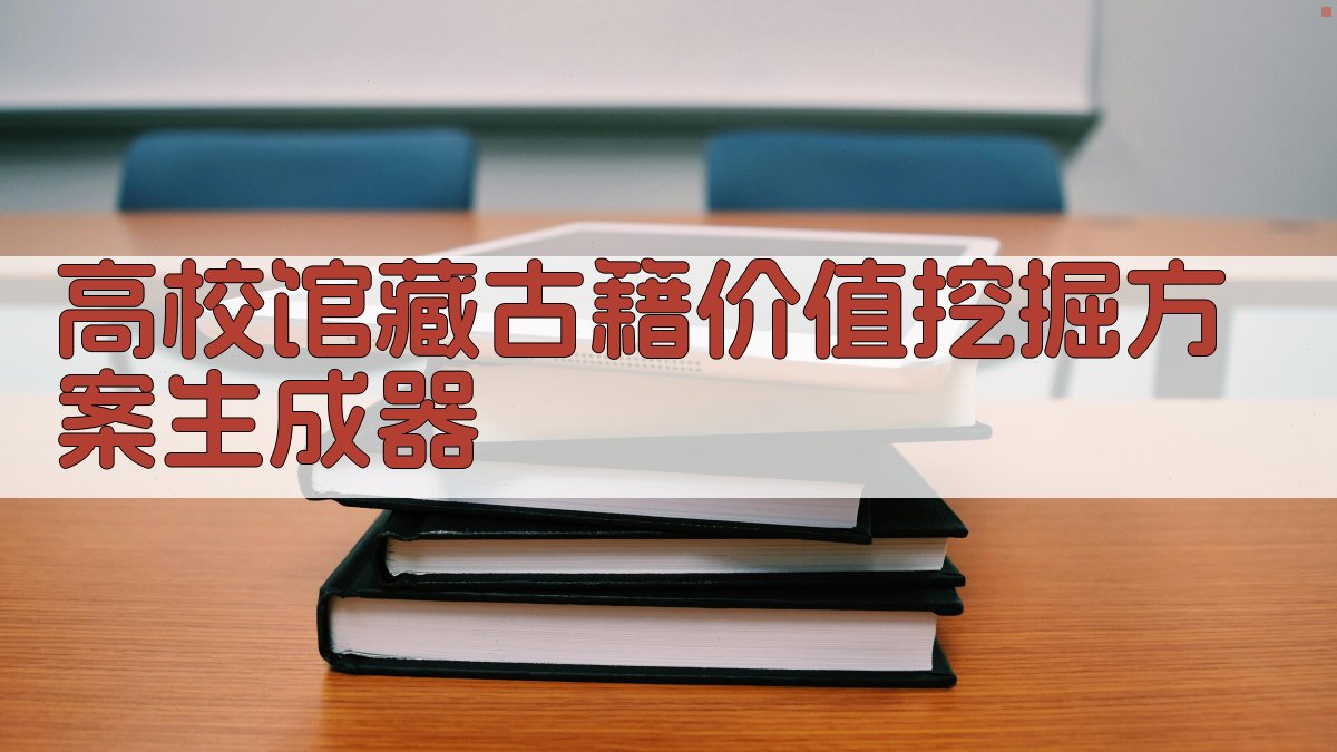 高校馆藏古籍价值挖掘方案生成器