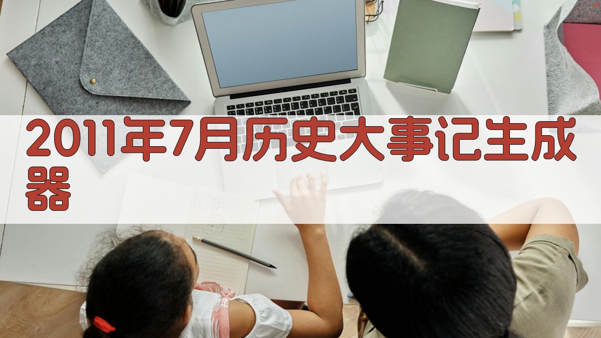 2011年7月历史大事记生成器
