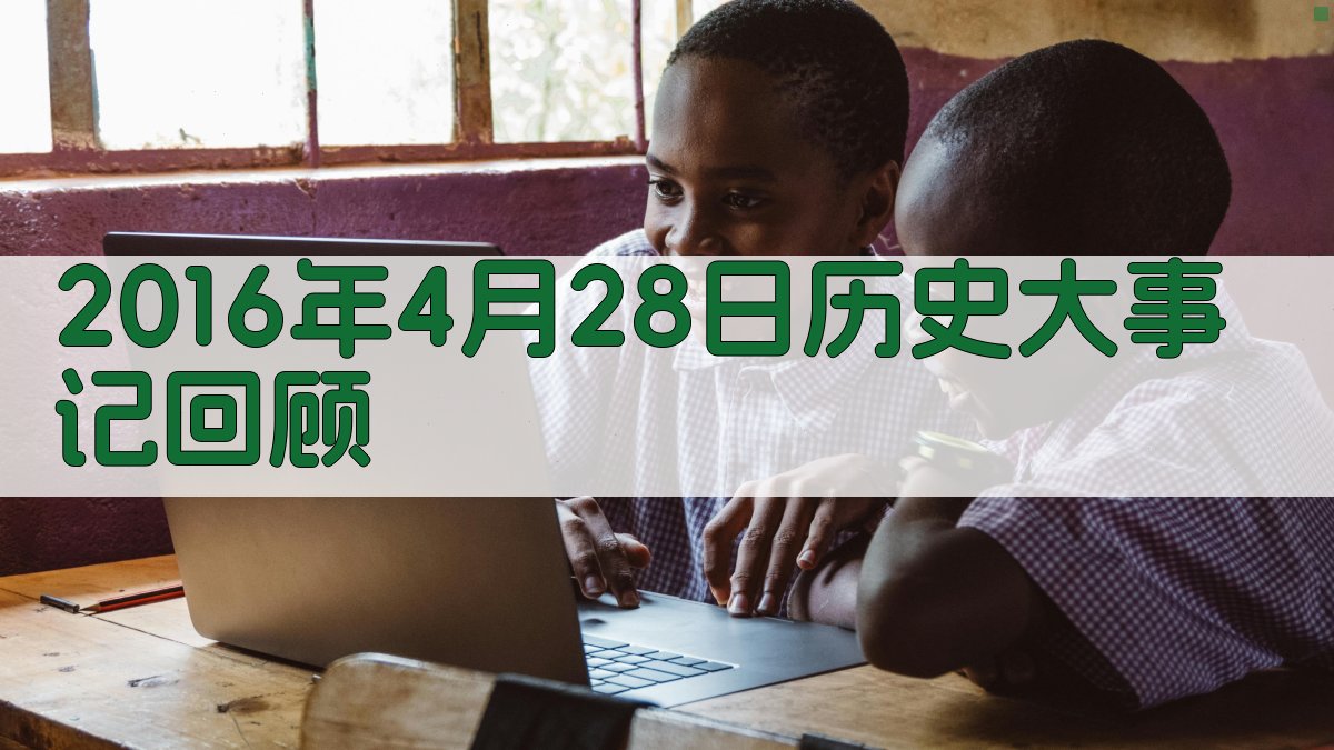 2016年4月28日历史大事记回顾