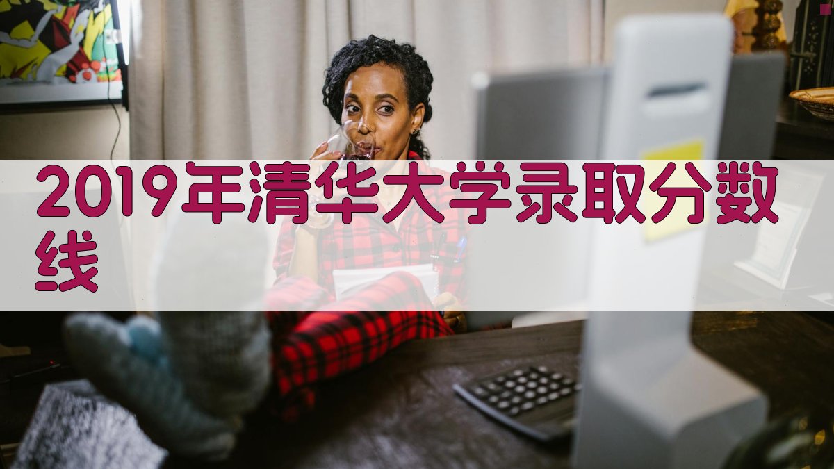 2019清华大学分数线
