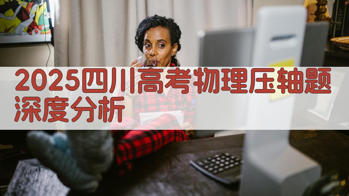2025四川高考物理压轴题深度分析
