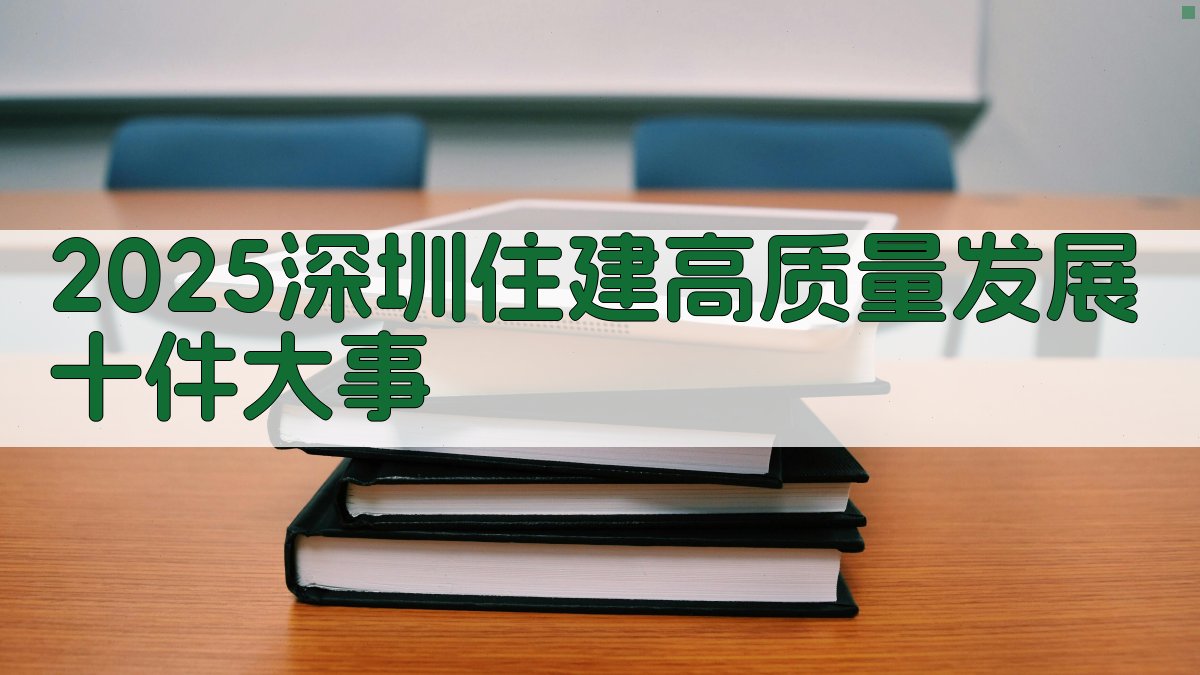 2025深圳住建高质量发展十件大事