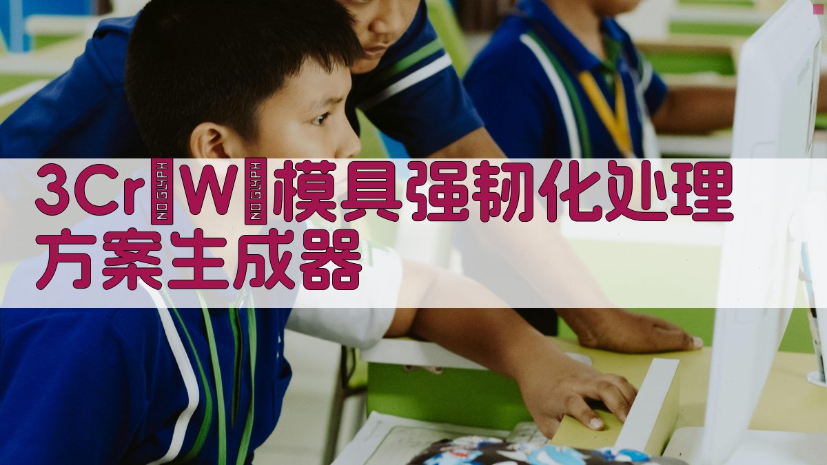 3Cr₂W₈模具强韧化处理方案生成器