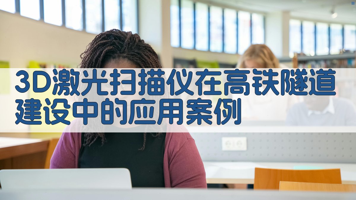 3D激光扫描仪在高铁隧道建设中的应用案例