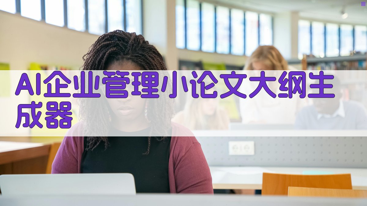 AI企业管理小论文大纲生成器