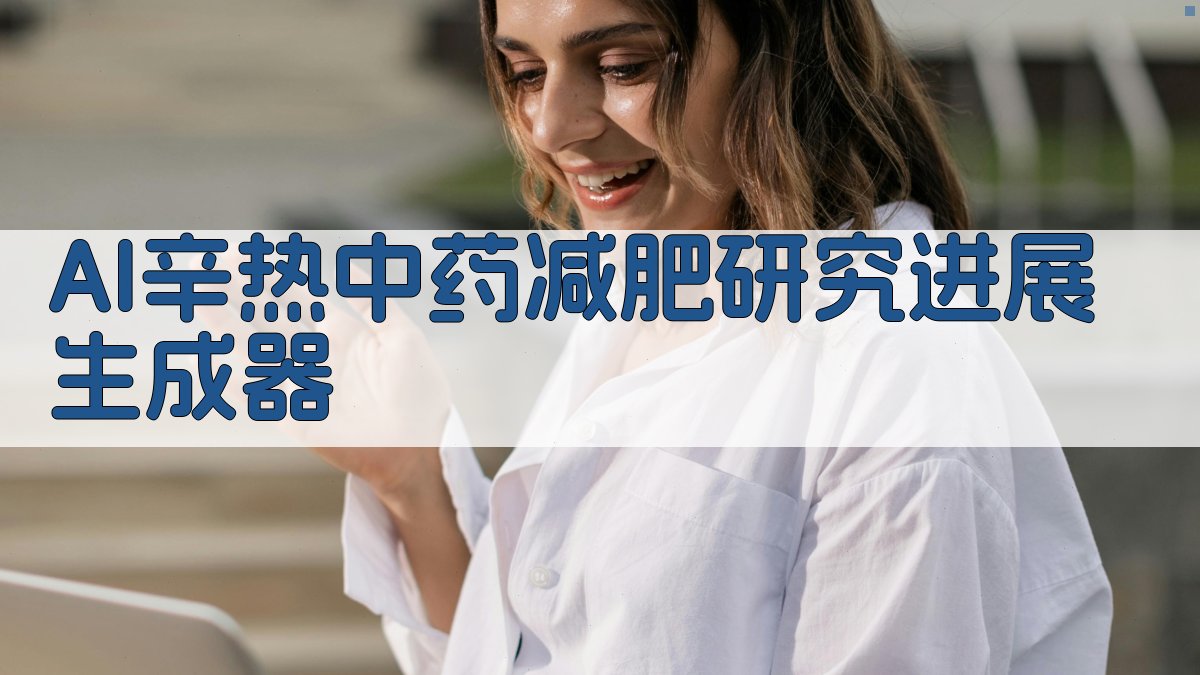 AI辛热中药减肥研究进展生成器