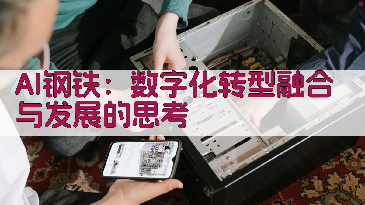 AI+钢铁：数字化转型融合与发展的思考