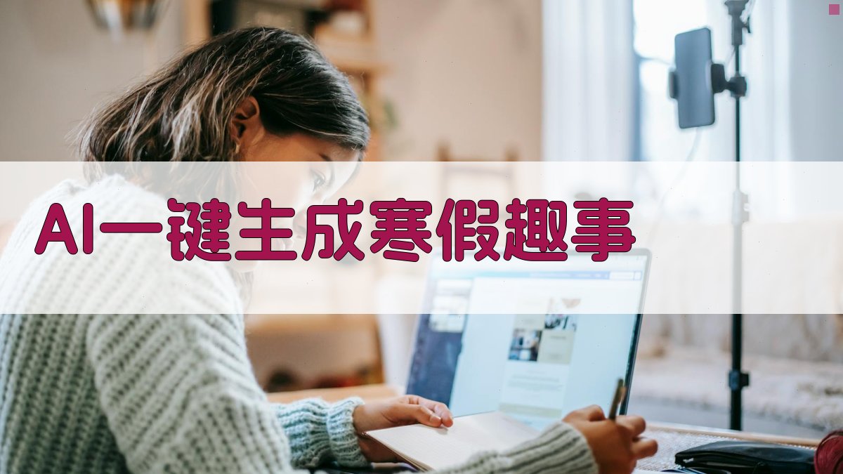 AI一键生成寒假趣事