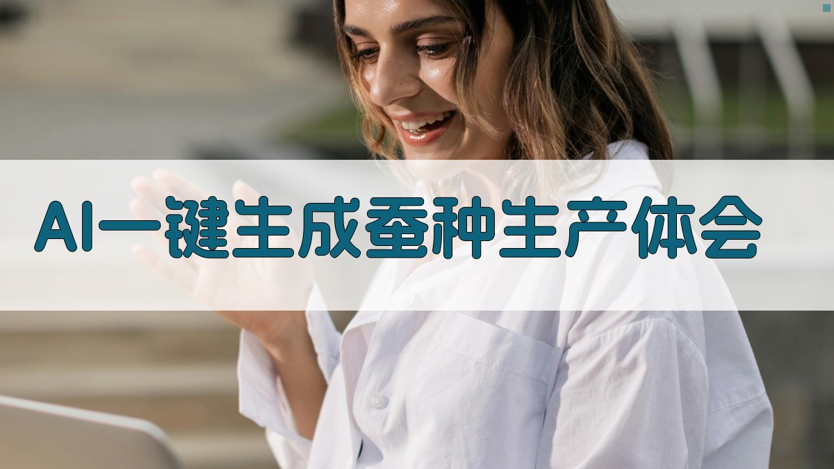 AI一键生成蚕种生产体会