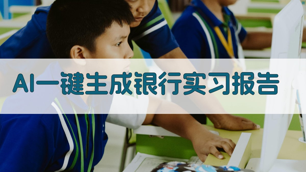 AI一键生成银行实习报告