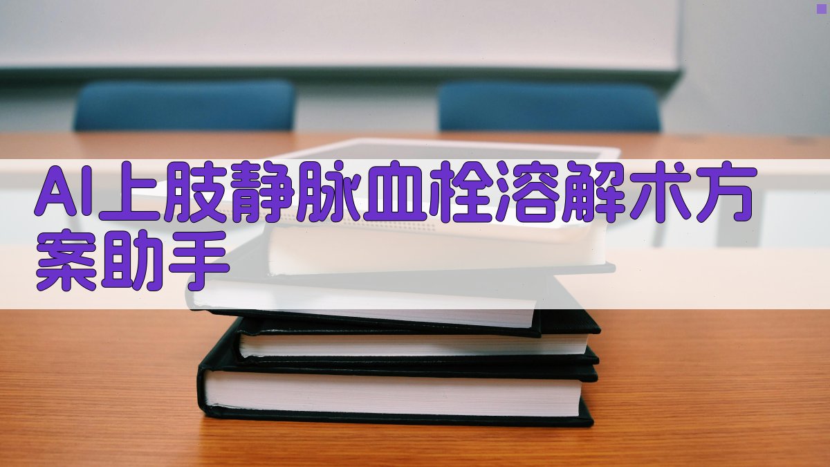 AI上肢静脉血栓溶解术方案助手