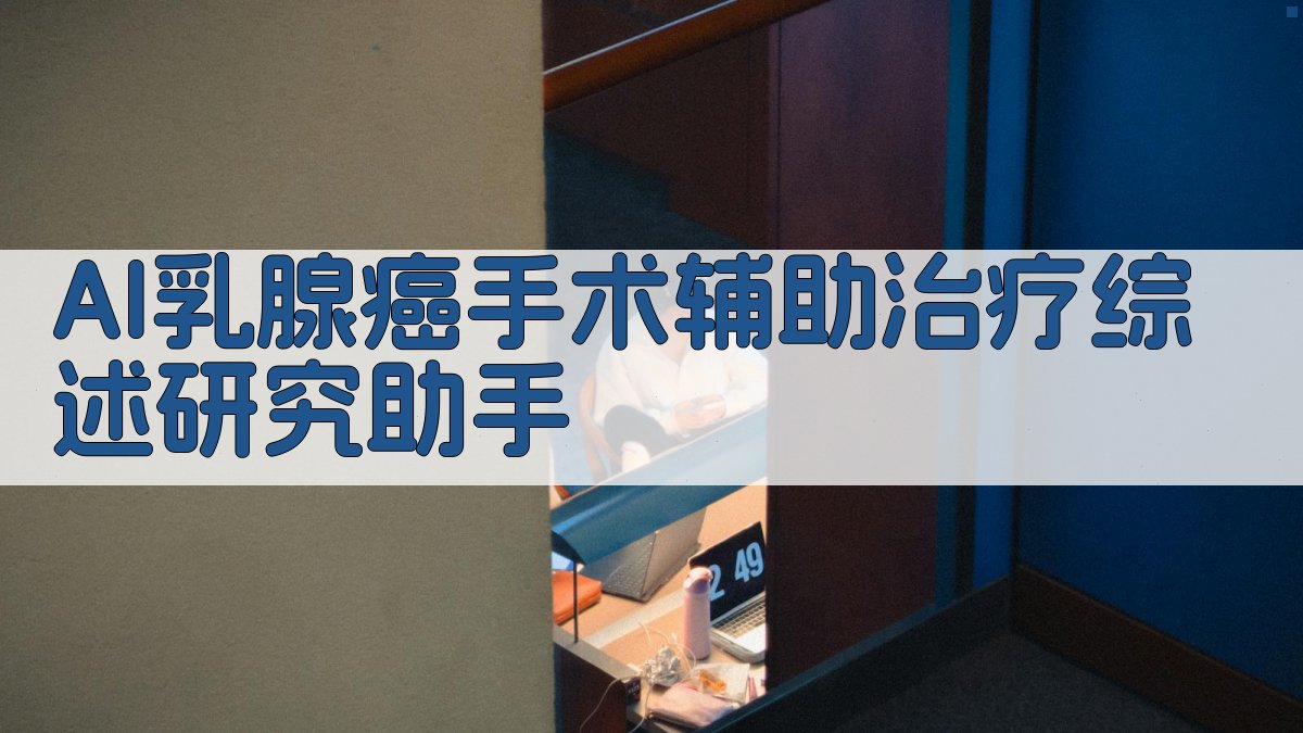 AI乳腺癌手术辅助治疗综述研究助手
