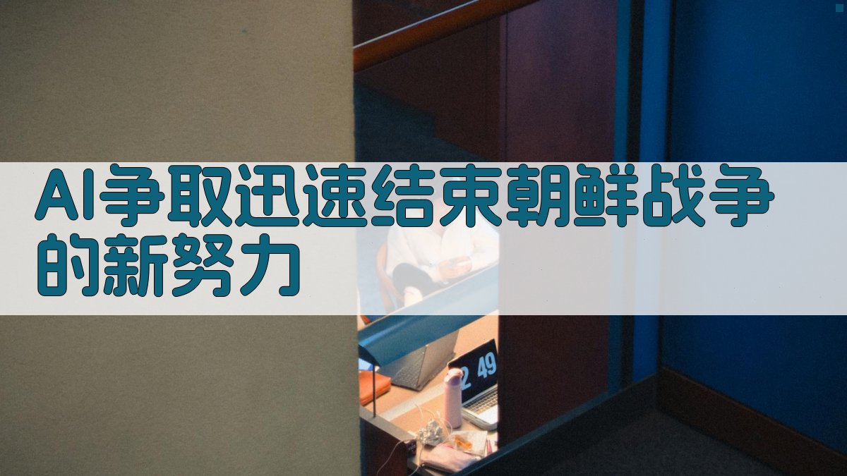 AI争取迅速结束朝鲜战争的新努力