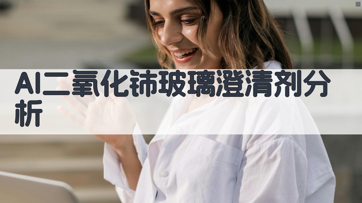 AI二氧化铈玻璃澄清剂分析