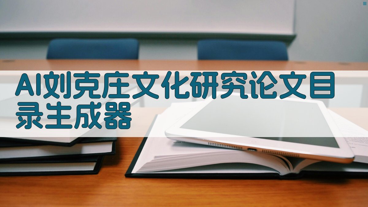 AI刘克庄文化研究论文目录生成器