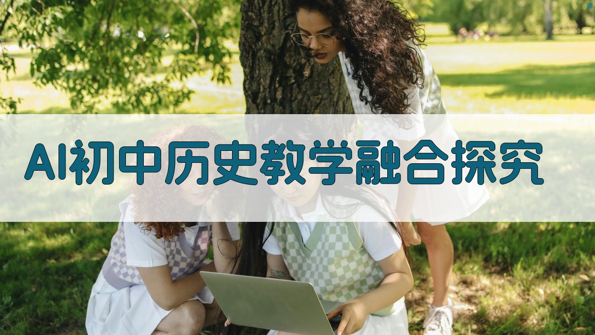 AI初中历史教学融合探究