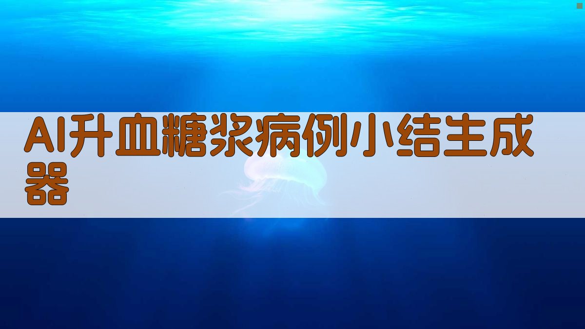 AI升血糖浆病例小结生成器