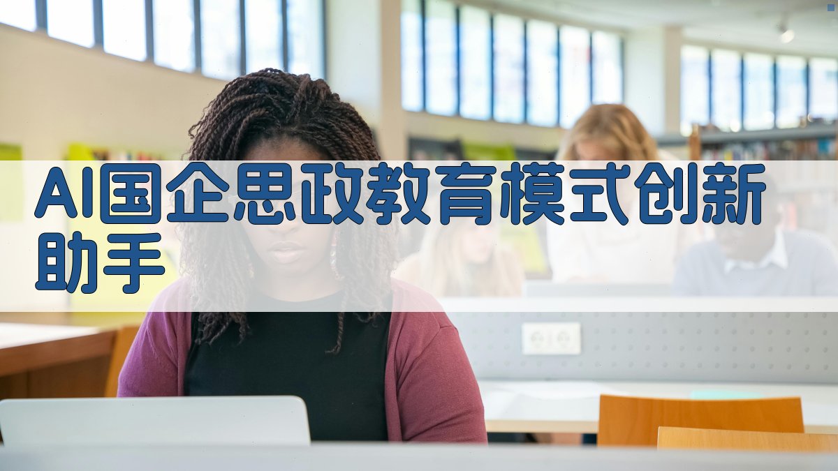AI国企思政教育模式创新助手
