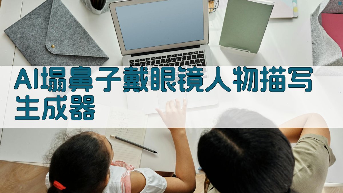 AI塌鼻子戴眼镜人物描写生成器