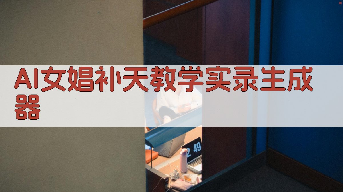 AI女娼补天教学实录生成器