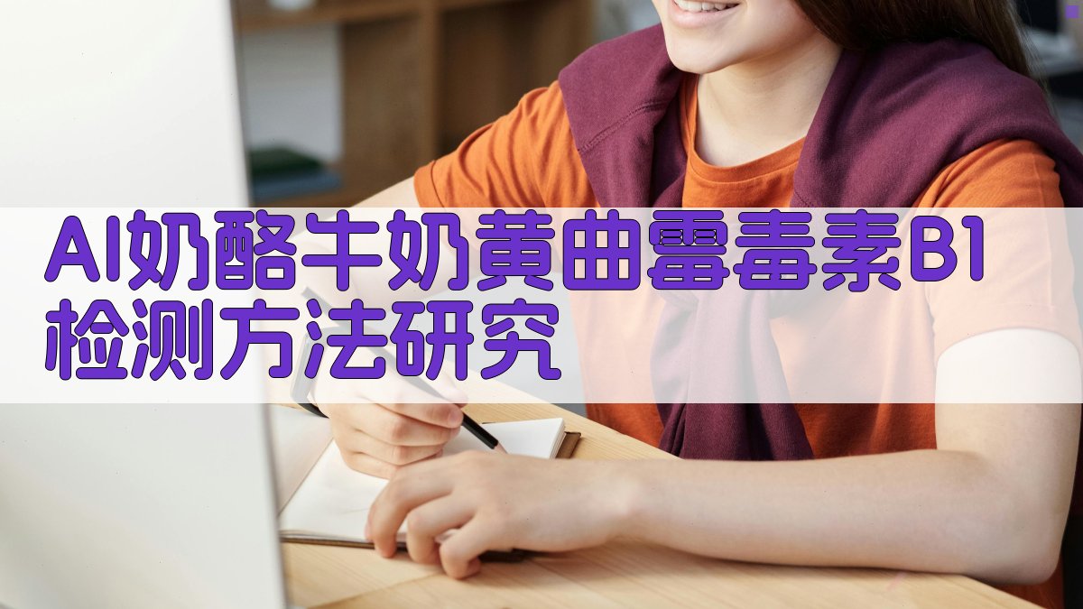 奶酪及牛奶中黄曲霉毒素B1检测研究助手