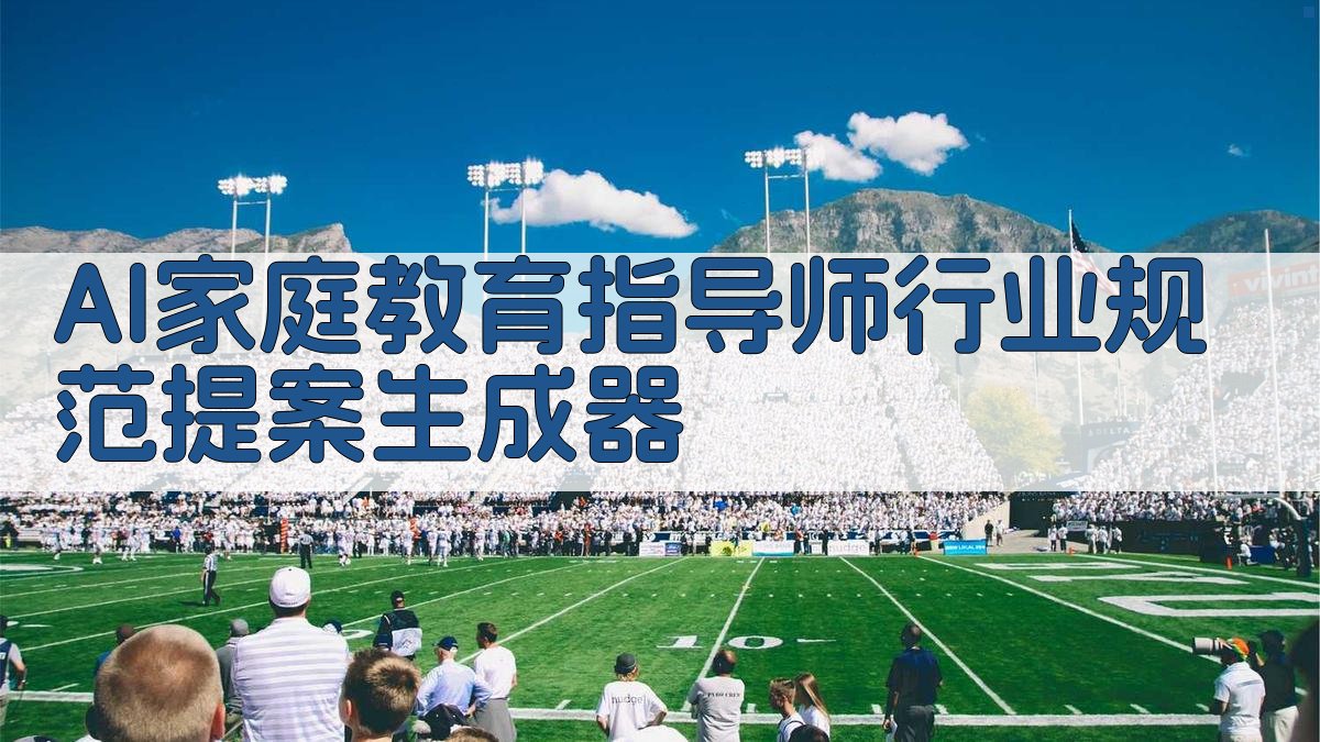 AI家庭教育指导师行业规范提案生成器