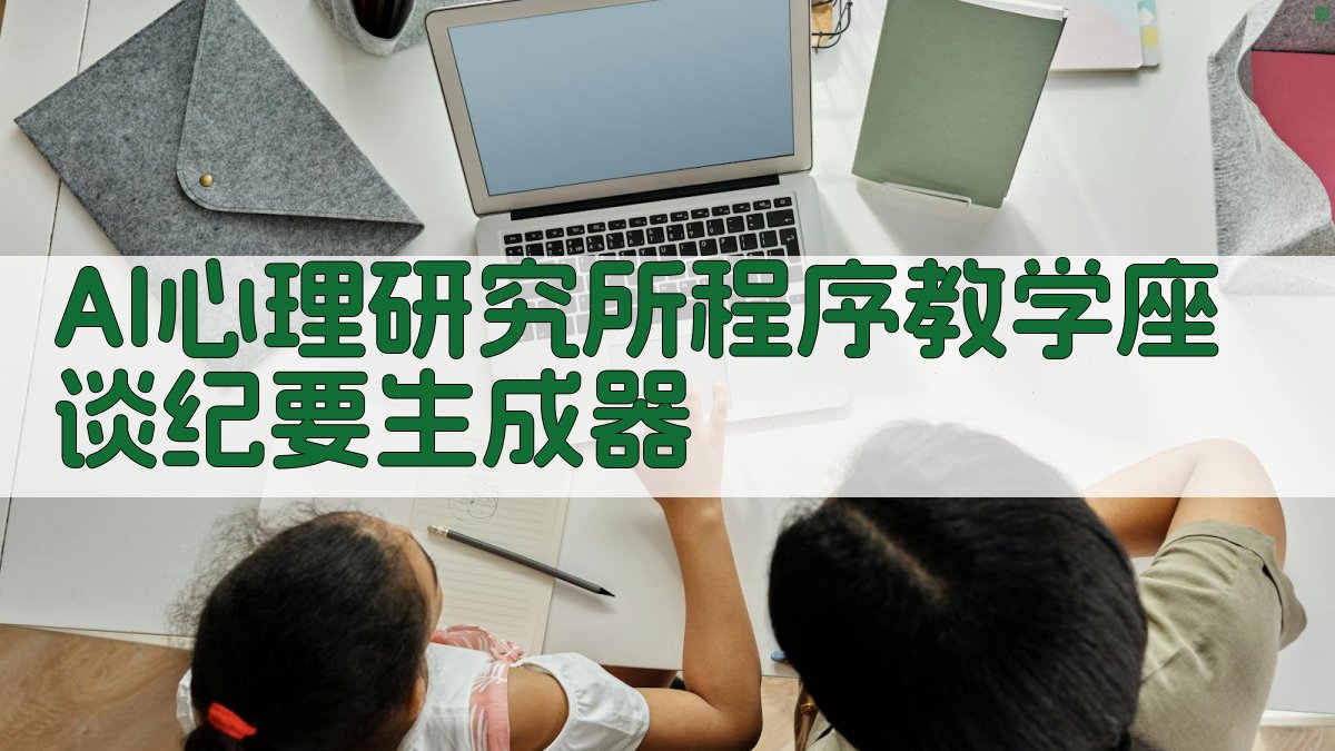 AI心理研究所程序教学座谈纪要生成器