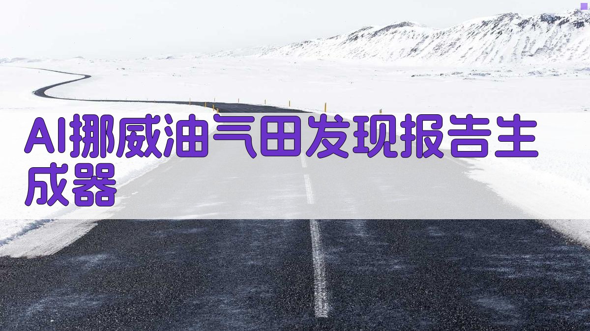 AI挪威油气田发现报告生成器