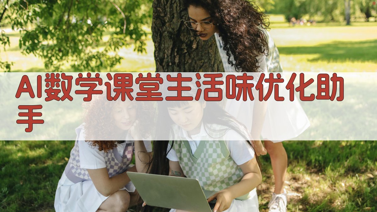 AI数学课堂生活味优化助手