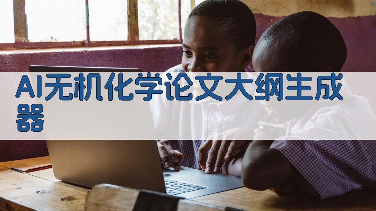 AI无机化学论文大纲生成器