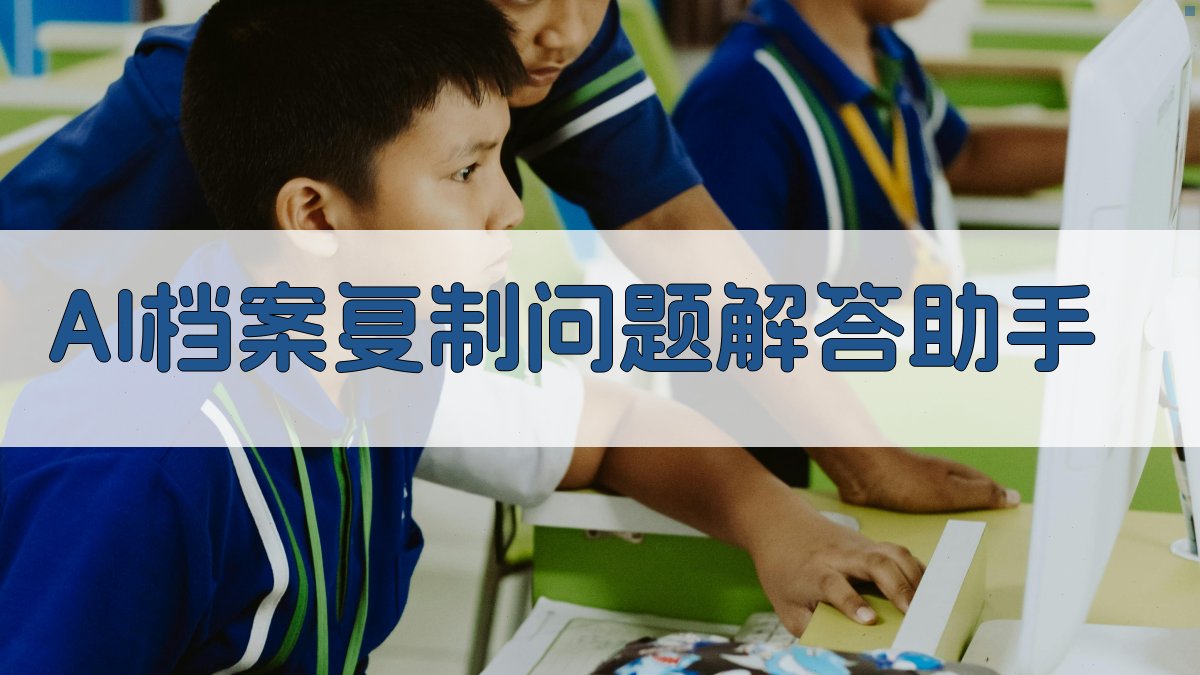 AI档案复制问题解答助手