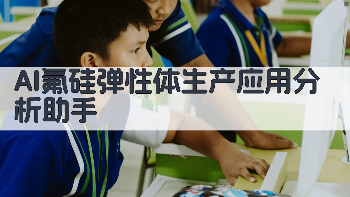 AI氟硅弹性体生产应用分析助手