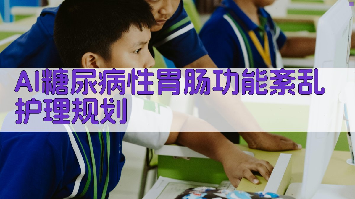 AI糖尿病性胃肠功能紊乱护理规划