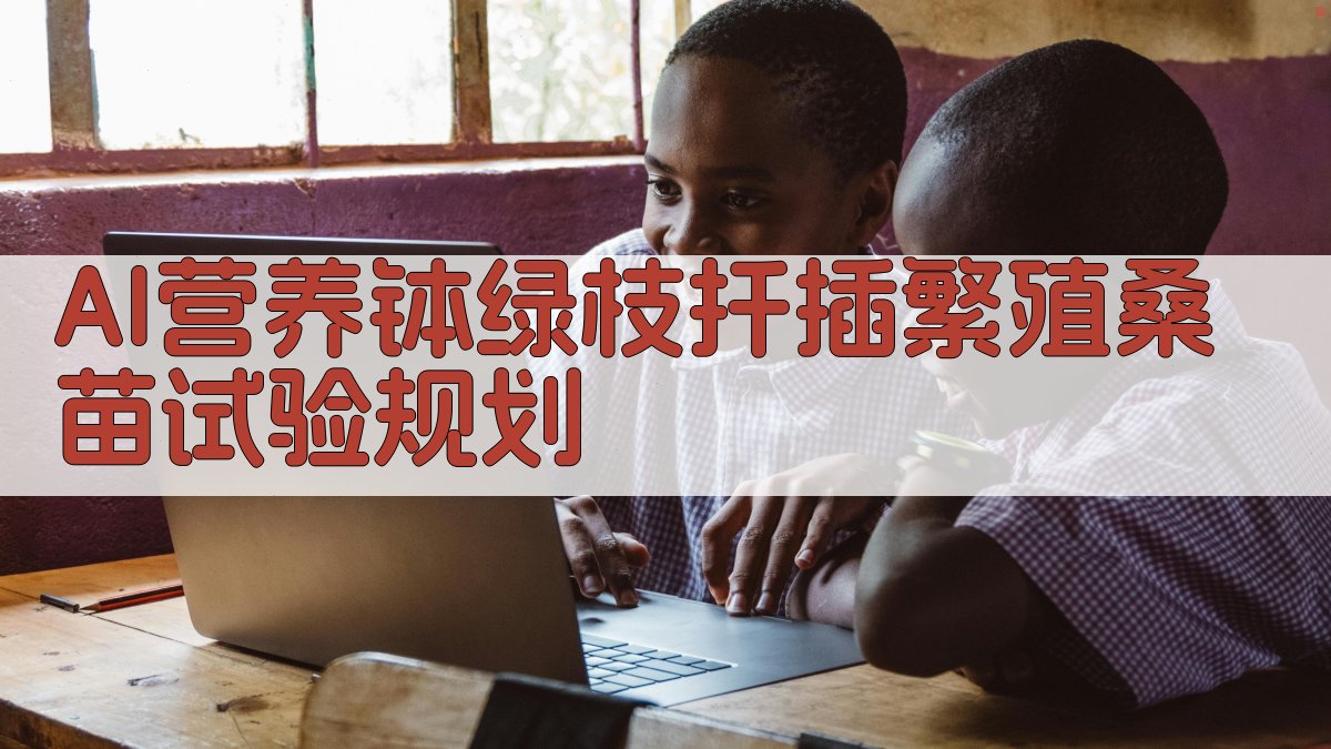 AI营养钵绿枝扦插繁殖桑苗试验规划