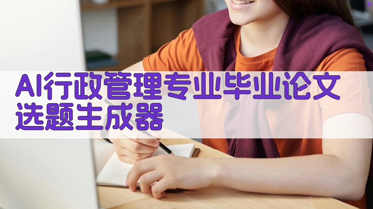 AI行政管理专业毕业论文选题生成器