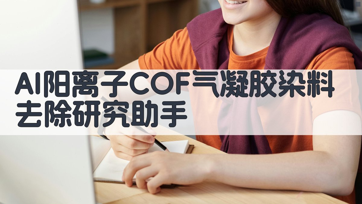 AI阳离子COF气凝胶染料去除研究助手