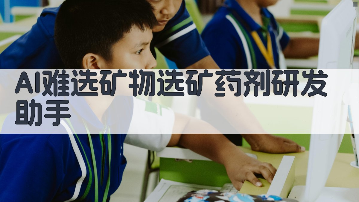 AI难选矿物选矿药剂研发助手