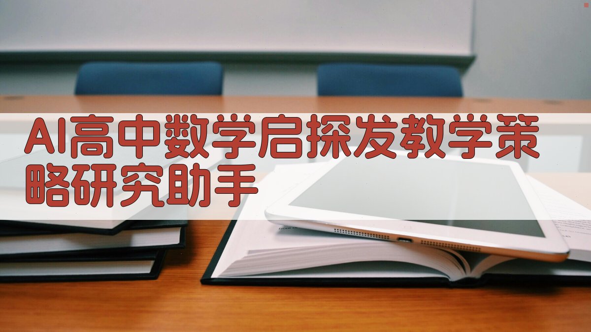 AI高中数学“启探发”教学策略研究助手