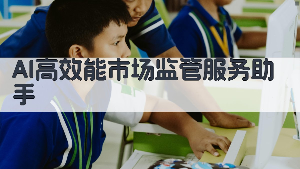 AI高效能市场监管服务助手