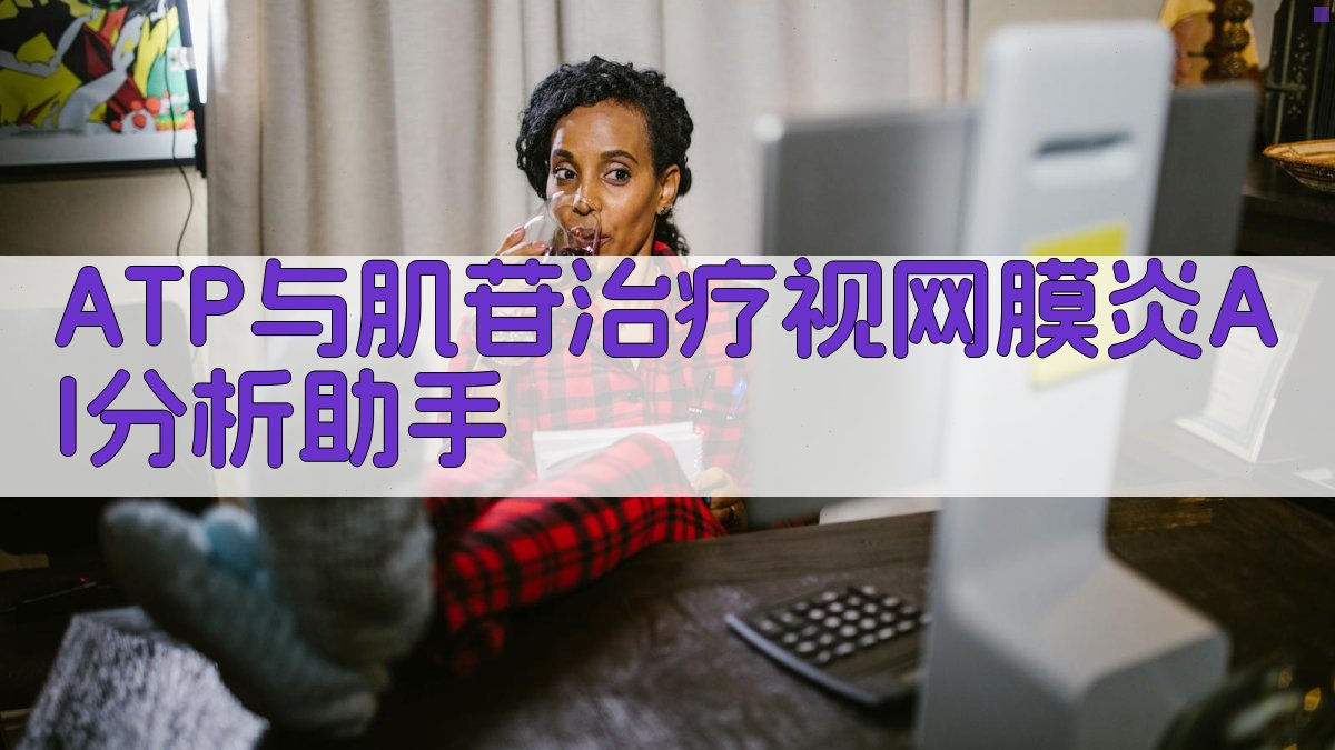 ATP与肌苷治疗视网膜炎AI分析助手