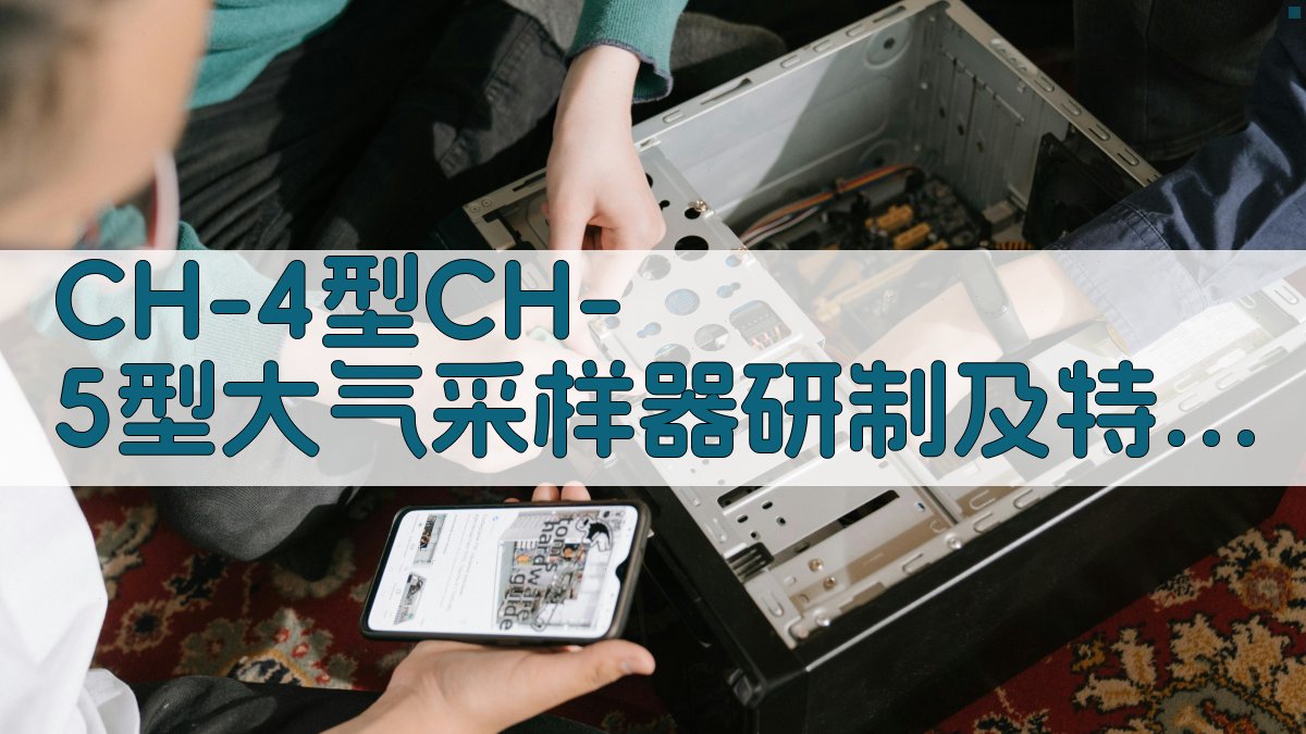 CH-4型CH-5型大气采样器研制及特点分析
