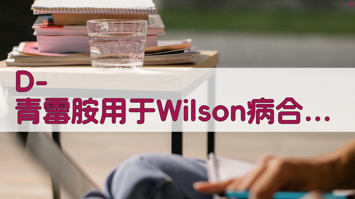 D-青霉胺用于Wilson病合并急性肝衰竭及溶血分析工具