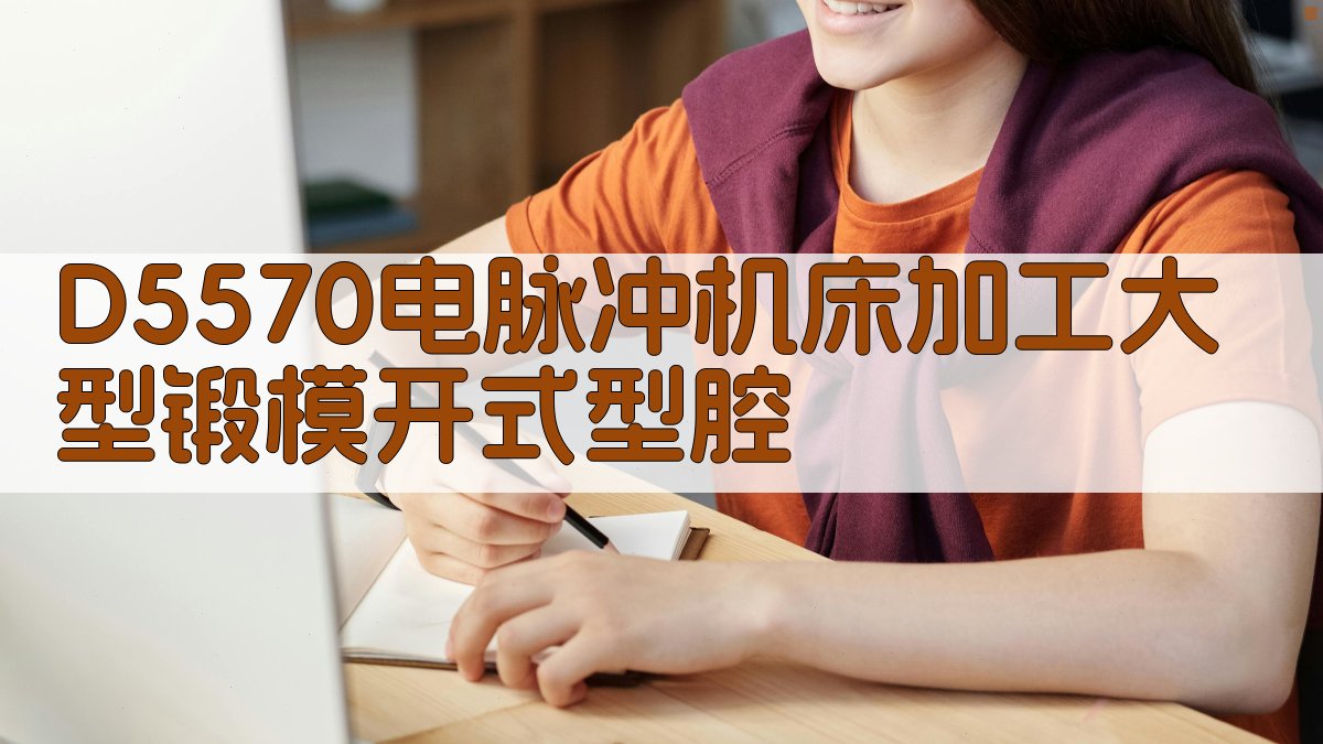 D5570电脉冲机床加工大型锻模开式型腔