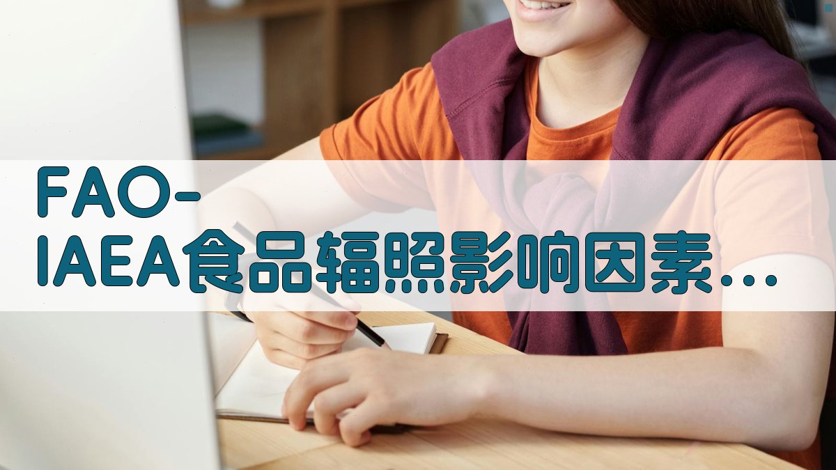 FAO/IAEA食品辐照影响因素分析